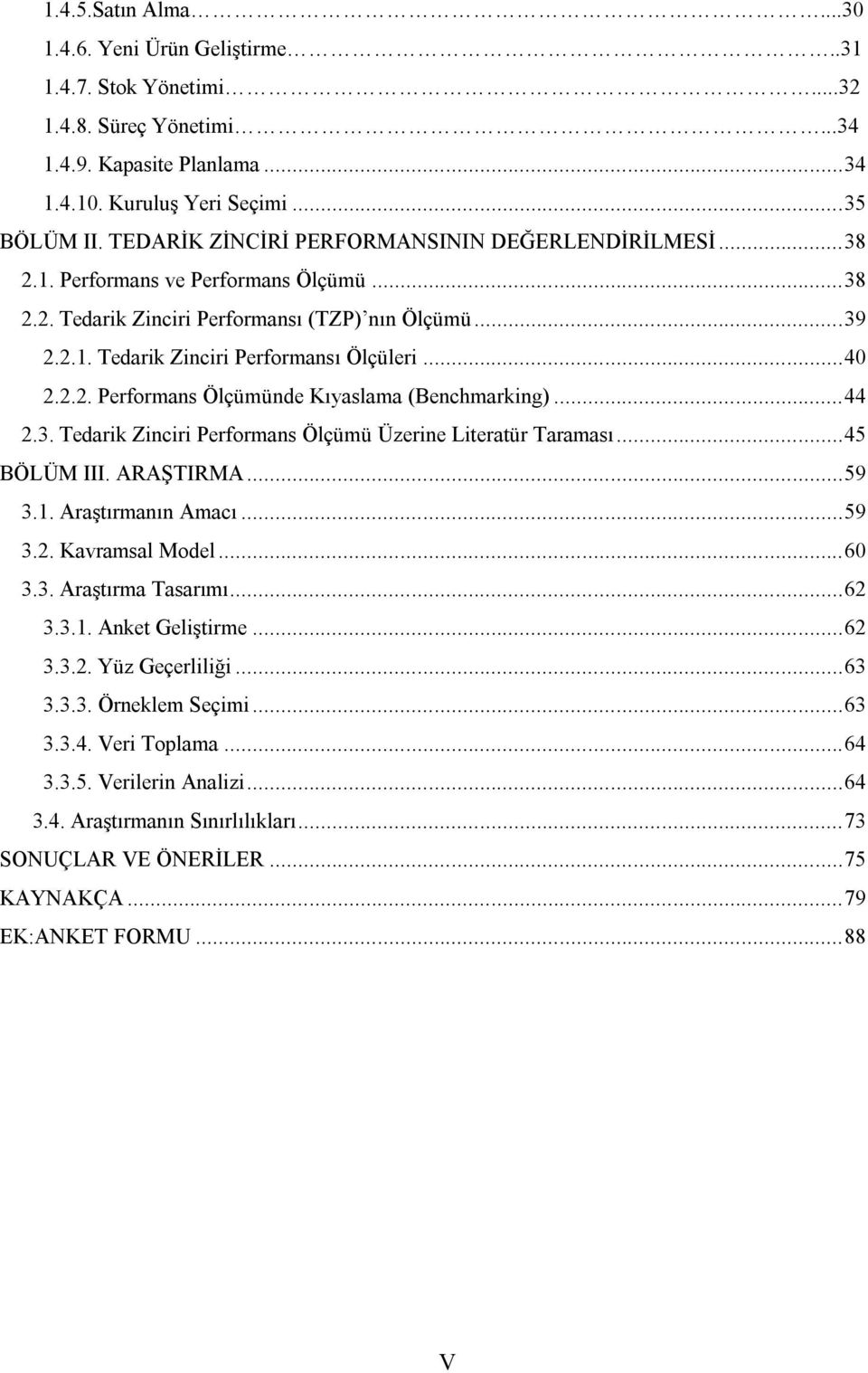 .. 40 2.2.2. Performans Ölçümünde Kıyaslama (Benchmarking)... 44 2.3. Tedarik Zinciri Performans Ölçümü Üzerine Literatür Taraması... 45 BÖLÜM III. ARAŞTIRMA... 59 3.1. Araştırmanın Amacı... 59 3.2. Kavramsal Model.