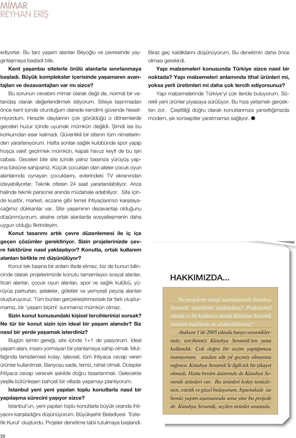 Siteye taşınmadan önce kent içinde oturduğum dairede kendimi güvende hissetmiyordum. Hırsızlık olaylarının çok görüldüğü o dönemlerde geceleri huzur içinde uyumak mümkün değildi.