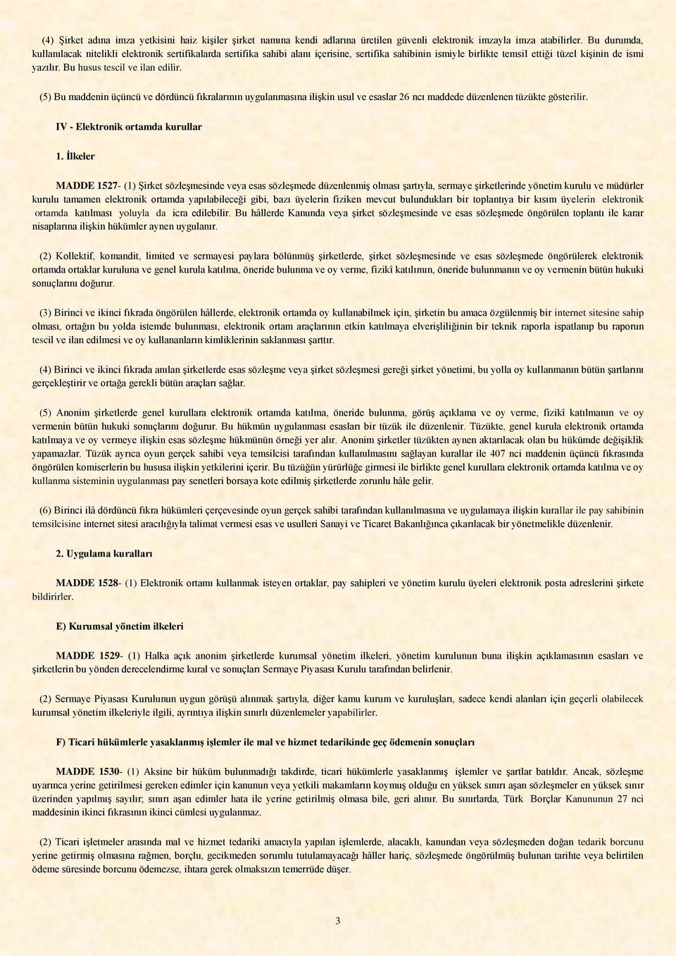 Bu husus tescil ve ilan edilir. (5) Bu maddenin üçüncü ve dördüncü fıkralarının uygulanmasına ilişkin usul ve esaslar 26 ncı maddede düzenlenen tüzükte gösterilir. IV - Elektronik ortamda kurullar 1.