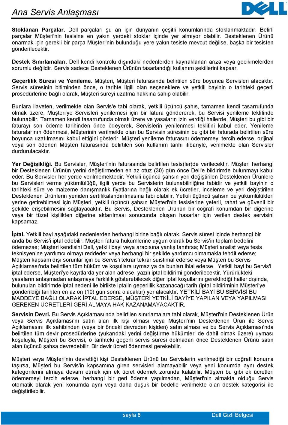 Dell kendi kontrolü dışındaki nedenlerden kaynaklanan arıza veya gecikmelerden sorumlu değildir. Servis sadece Desteklenen Ürünün tasarlandığı kullanım şekillerini kapsar.