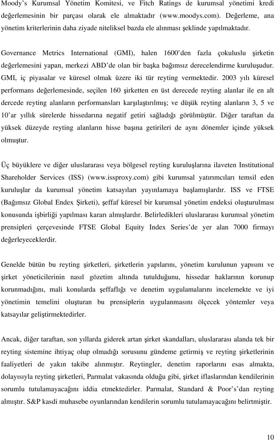 Governance Metrics International (GMI), halen 1600 den fazla çokuluslu şirketin değerlemesini yapan, merkezi ABD de olan bir başka bağımsız derecelendirme kuruluşudur.