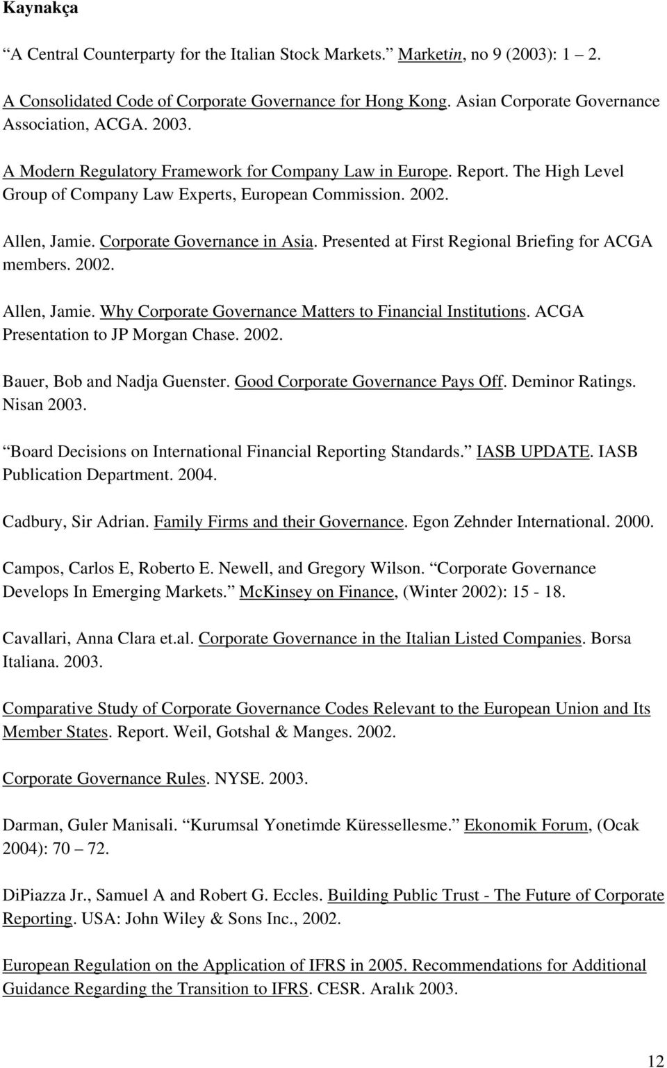 Presented at First Regional Briefing for ACGA members. 2002. Allen, Jamie. Why Corporate Governance Matters to Financial Institutions. ACGA Presentation to JP Morgan Chase. 2002. Bauer, Bob and Nadja Guenster.