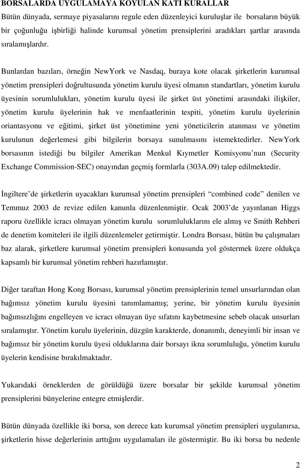 Bunlardan bazıları, örneğin NewYork ve Nasdaq, buraya kote olacak şirketlerin kurumsal yönetim prensipleri doğrultusunda yönetim kurulu üyesi olmanın standartları, yönetim kurulu üyesinin