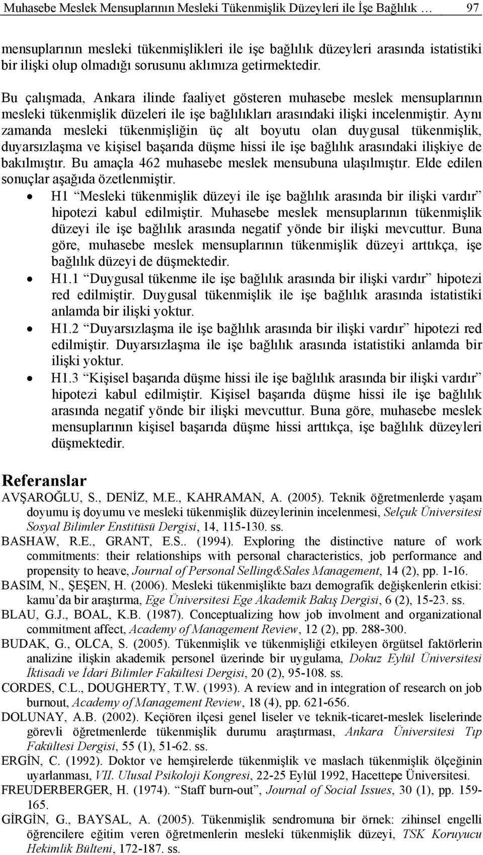 Aynı zamanda mesleki tükenmişliğin üç alt boyutu olan duygusal tükenmişlik, duyarsızlaşma ve kişisel başarıda düşme hissi ile işe bağlılık arasındaki ilişkiye de bakılmıştır.