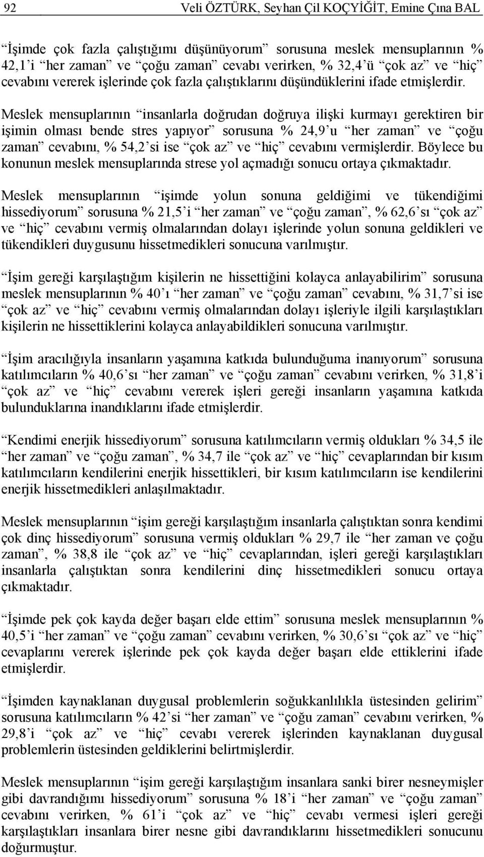 Meslek mensuplarının insanlarla doğrudan doğruya ilişki kurmayı gerektiren bir işimin olması bende stres yapıyor sorusuna % 24,9 u her zaman ve çoğu zaman cevabını, % 54,2 si ise çok az ve hiç