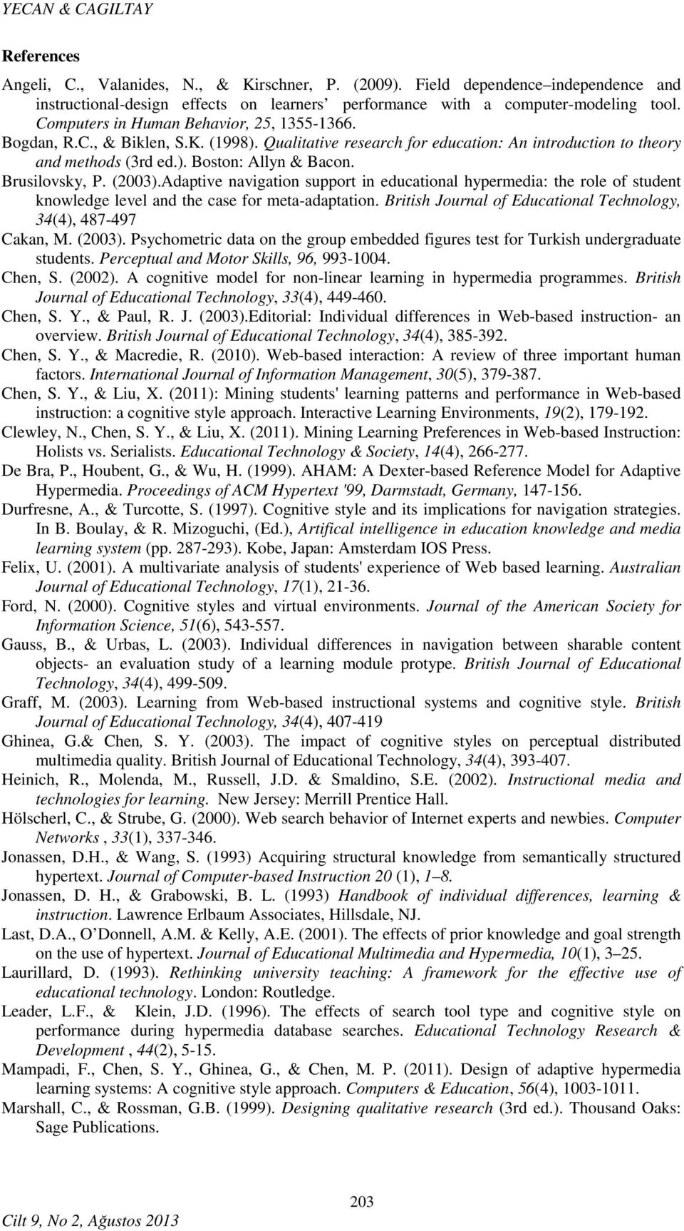 Brusilovsky, P. (2003).Adaptive navigation support in educational hypermedia: the role of student knowledge level and the case for meta-adaptation.