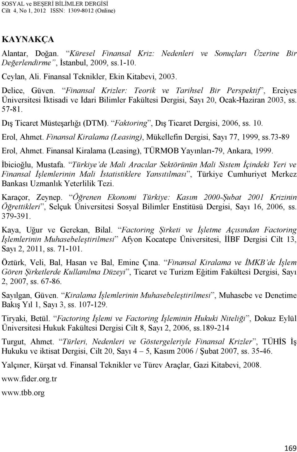 Faktoring, Dış Ticaret Dergisi, 2006, ss. 10. Erol, Ahmet. Finansal Kiralama (Leasing), Mükellefin Dergisi, Sayı 77, 1999, ss.73-89 Erol, Ahmet.