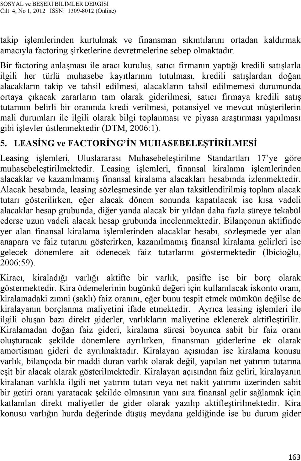 alacakların tahsil edilmemesi durumunda ortaya çıkacak zararların tam olarak giderilmesi, satıcı firmaya kredili satış tutarının belirli bir oranında kredi verilmesi, potansiyel ve mevcut