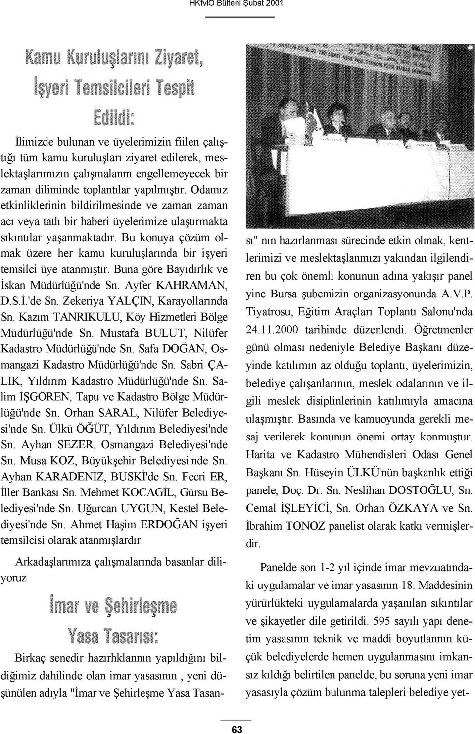 Bu konuya çözüm olmak üzere her kamu kuruluşlarında bir işyeri temsilci üye atanmıştır. Buna göre Bayıdırlık ve İskan Müdürlüğü'nde Sn. Ayfer KAHRAMAN, D.S.İ.'de Sn.