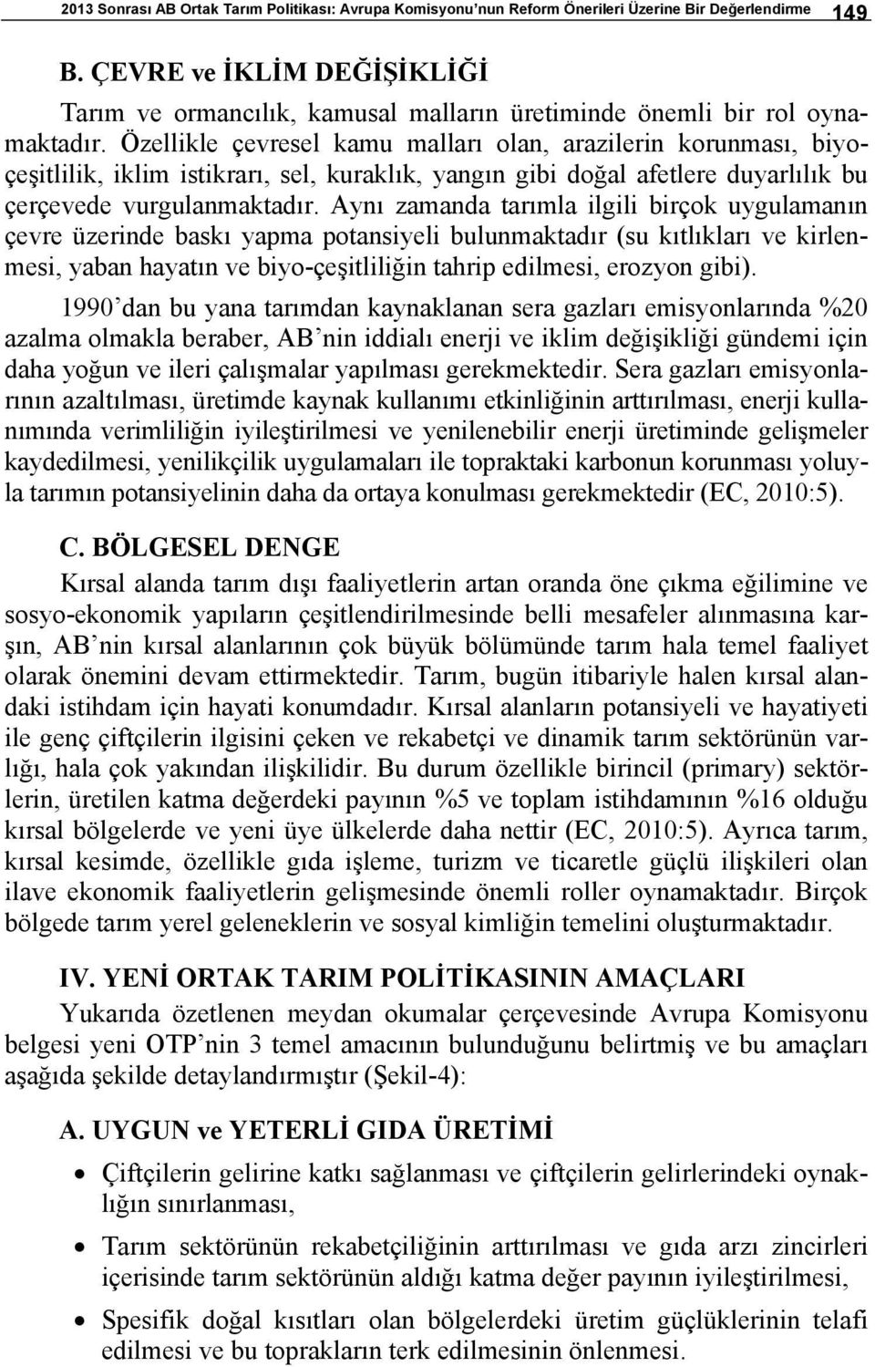 Özellikle çevresel kamu malları olan, arazilerin korunması, biyoçeşitlilik, iklim istikrarı, sel, kuraklık, yangın gibi doğal afetlere duyarlılık bu çerçevede vurgulanmaktadır.