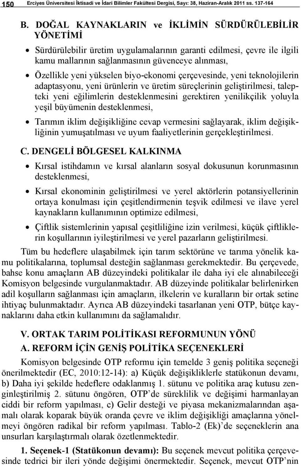 biyo-ekonomi çerçevesinde, yeni teknolojilerin adaptasyonu, yeni ürünlerin ve üretim süreçlerinin geliştirilmesi, talepteki yeni eğilimlerin desteklenmesini gerektiren yenilikçilik yoluyla yeşil