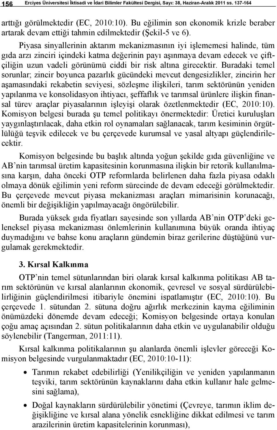 Piyasa sinyallerinin aktarım mekanizmasının iyi işlememesi halinde, tüm gıda arzı zinciri içindeki katma değerinin payı aşınmaya devam edecek ve çiftçiliğin uzun vadeli görünümü ciddi bir risk altına