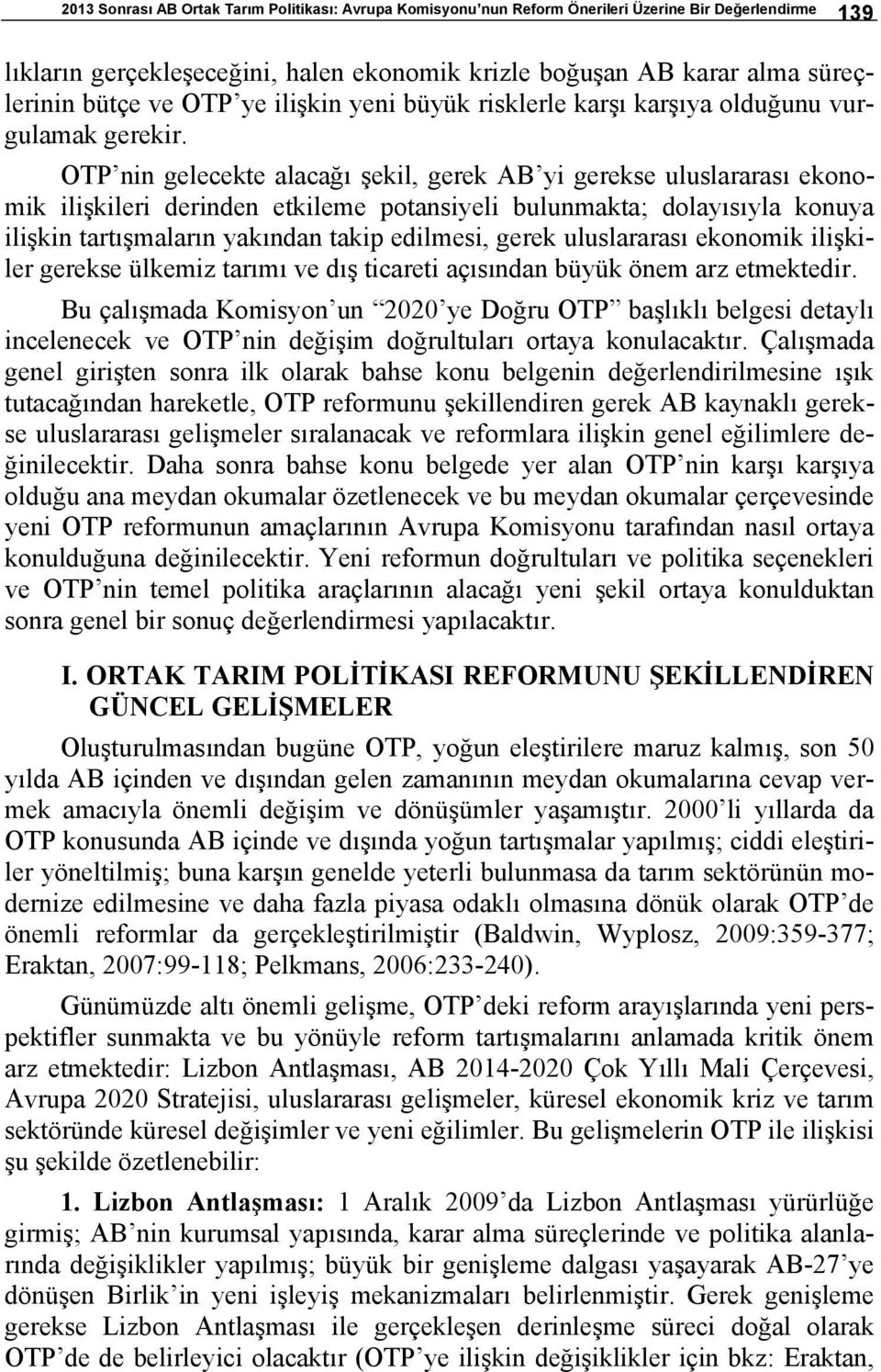 OTP nin gelecekte alacağı şekil, gerek AB yi gerekse uluslararası ekonomik ilişkileri derinden etkileme potansiyeli bulunmakta; dolayısıyla konuya ilişkin tartışmaların yakından takip edilmesi, gerek