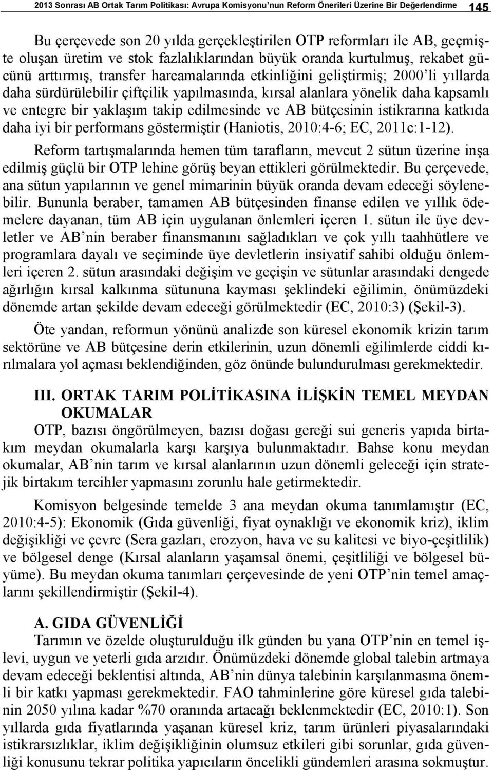 yönelik daha kapsamlı ve entegre bir yaklaşım takip edilmesinde ve AB bütçesinin istikrarına katkıda daha iyi bir performans göstermiştir (Haniotis, 2010:4-6; EC, 2011c:1-12).