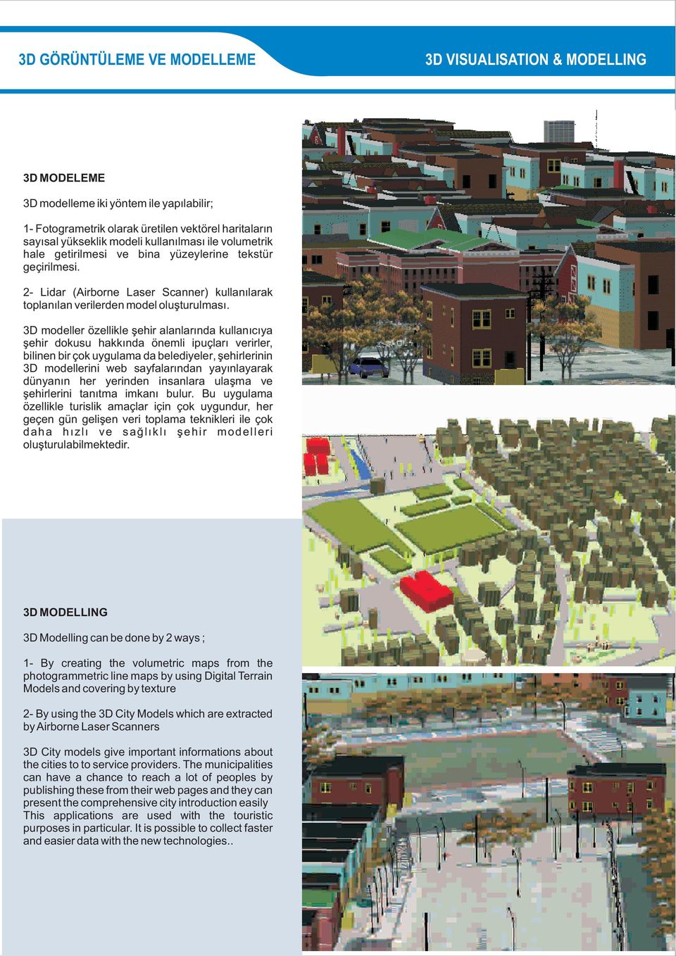 3D modeller özellikle þehir alanlarýnda kullanýcýya þehir dokusu hakkýnda önemli ipuçlarý verirler, bilinen bir çok uygulama da belediyeler, þehirlerinin 3D modellerini web sayfalarýndan yayýnlayarak