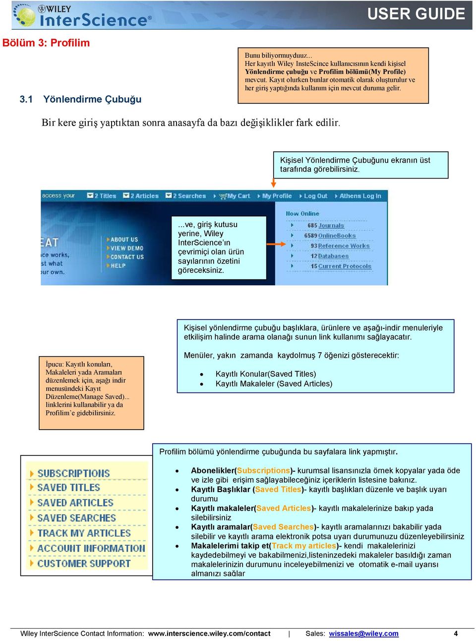 Kişisel Yönlendirme Çubuğunu ekranın üst tarafında görebilirsiniz....ve, giriş kutusu yerine, Wiley InterScience ın çevrimiçi olan ürün sayılarının özetini göreceksiniz.