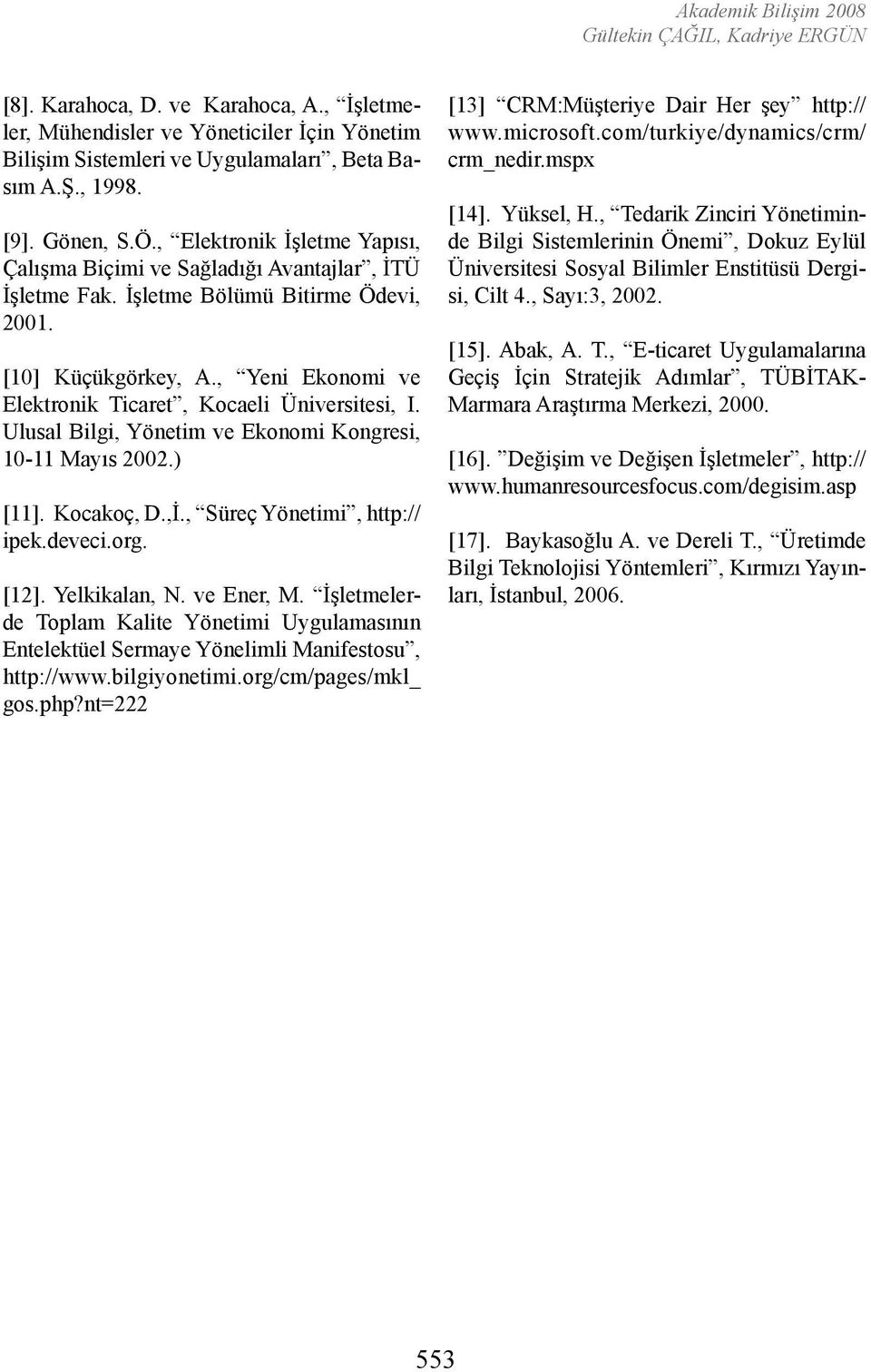 , Yeni Ekonomi ve Elektronik Ticaret, Kocaeli Üniversitesi, I. Ulusal Bilgi, Yönetim ve Ekonomi Kongresi, 10-11 Mayıs 2002.) [11]. Kocakoç, D.,İ., Süreç Yönetimi, http:// ipek.deveci.org. [12].