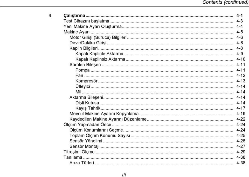 .. 4-14 Aktarma Bileşeni... 4-14 Dişli Kutusu... 4-14 Kayış Tahrik... 4-17 Mevcut Makine Ayarını Kopyalama... 4-19 Kaydedilen Makine Ayarını Düzenleme... 4-22 Ölçüm Yapmadan Önce.