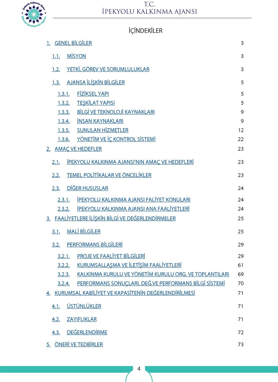 3. DİĞER HUSUSLAR 24 2.3.1. İPEKYOLU KALKINMA AJANSI FALİYET KONULARI 24 2.3.2. İPEKYOLU KALKINMA AJANSI ANA FAALİYETLERİ 24 3. FAALİYETLERE İLİŞKİN BİLGİ VE DEĞERLENDİRMELER 25 3.1. MALİ BİLGİLER 25 3.