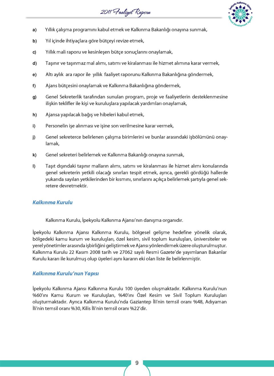 ve Kalkınma Bakanlığına göndermek, g) Genel Sekreterlik tarafından sunulan program, proje ve faaliyetlerin desteklenmesine ilişkin teklifler ile kişi ve kuruluşlara yapılacak yardımları onaylamak, h)