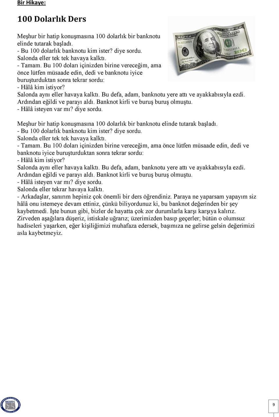 Bu defa, adam, banknotu yere attı ve ayakkabısıyla ezdi. Ardından eğildi ve parayı aldı. Banknot kirli ve buruş buruş olmuştu. - Hâlâ isteyen var mı? diye sordu.