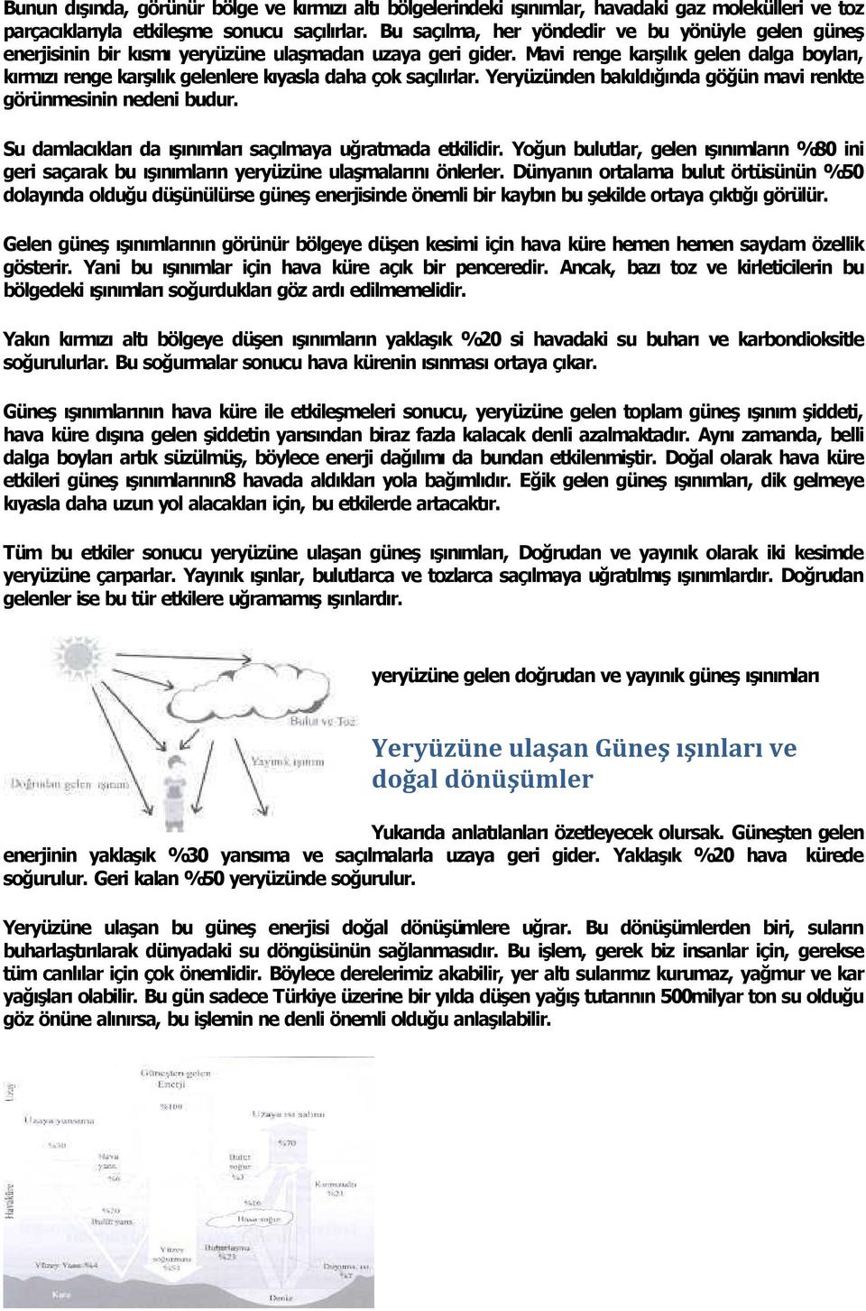 Mavi renge karş l k gelen dalga boylar, k rm z renge karş l k gelenlere k yasla daha çok saç l rlar. Yeryüzünden bak ld ğ nda göğün mavi renkte görünmesinin nedeni budur.