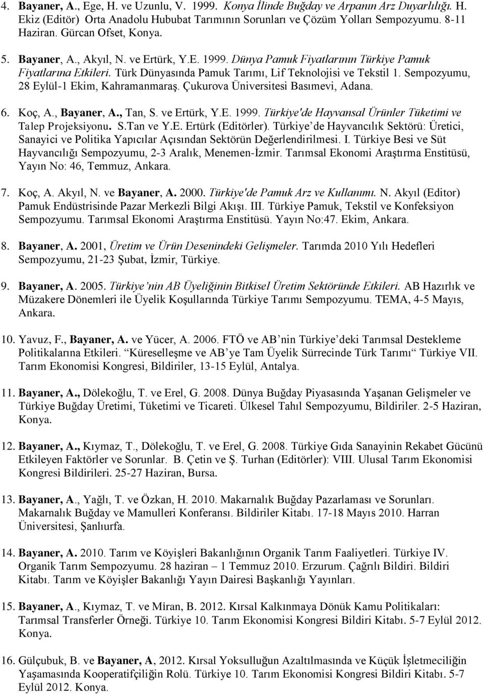 Sempozyumu, 28 Eylül-1 Ekim, Kahramanmaraş. Çukurova Üniversitesi Basımevi, Adana. 6. Koç, A., Bayaner, A., Tan, S. ve Ertürk, Y.E. 1999. Türkiye'de Hayvansal Ürünler Tüketimi ve Talep Projeksiyonu.