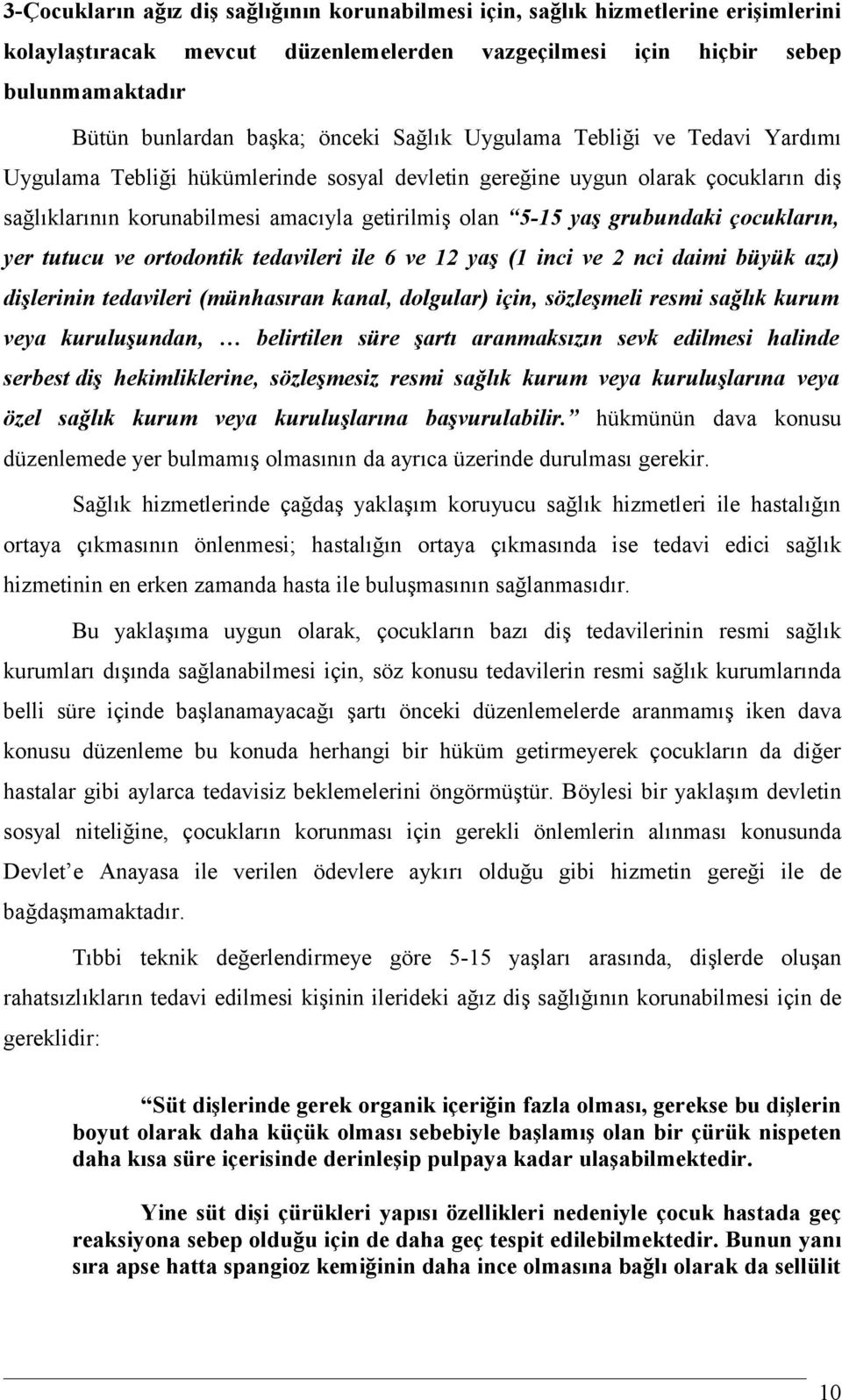 grubundaki çocukların, yer tutucu ve ortodontik tedavileri ile 6 ve 12 yaş (1 inci ve 2 nci daimi büyük azı) dişlerinin tedavileri (münhasıran kanal, dolgular) için, sözleşmeli resmi sağlık kurum