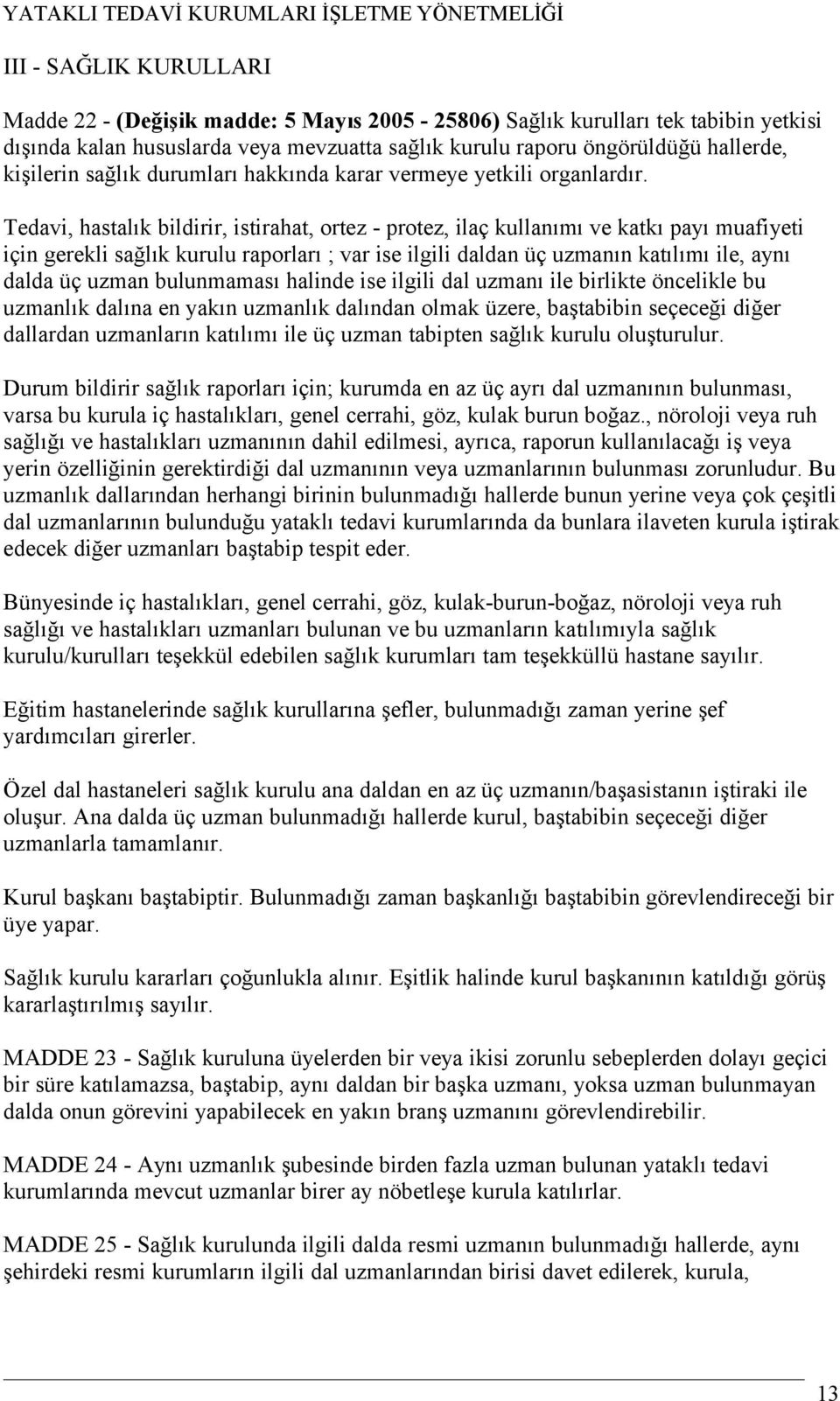 Tedavi, hastalık bildirir, istirahat, ortez - protez, ilaç kullanımı ve katkı payı muafiyeti için gerekli sağlık kurulu raporları ; var ise ilgili daldan üç uzmanın katılımı ile, aynı dalda üç uzman