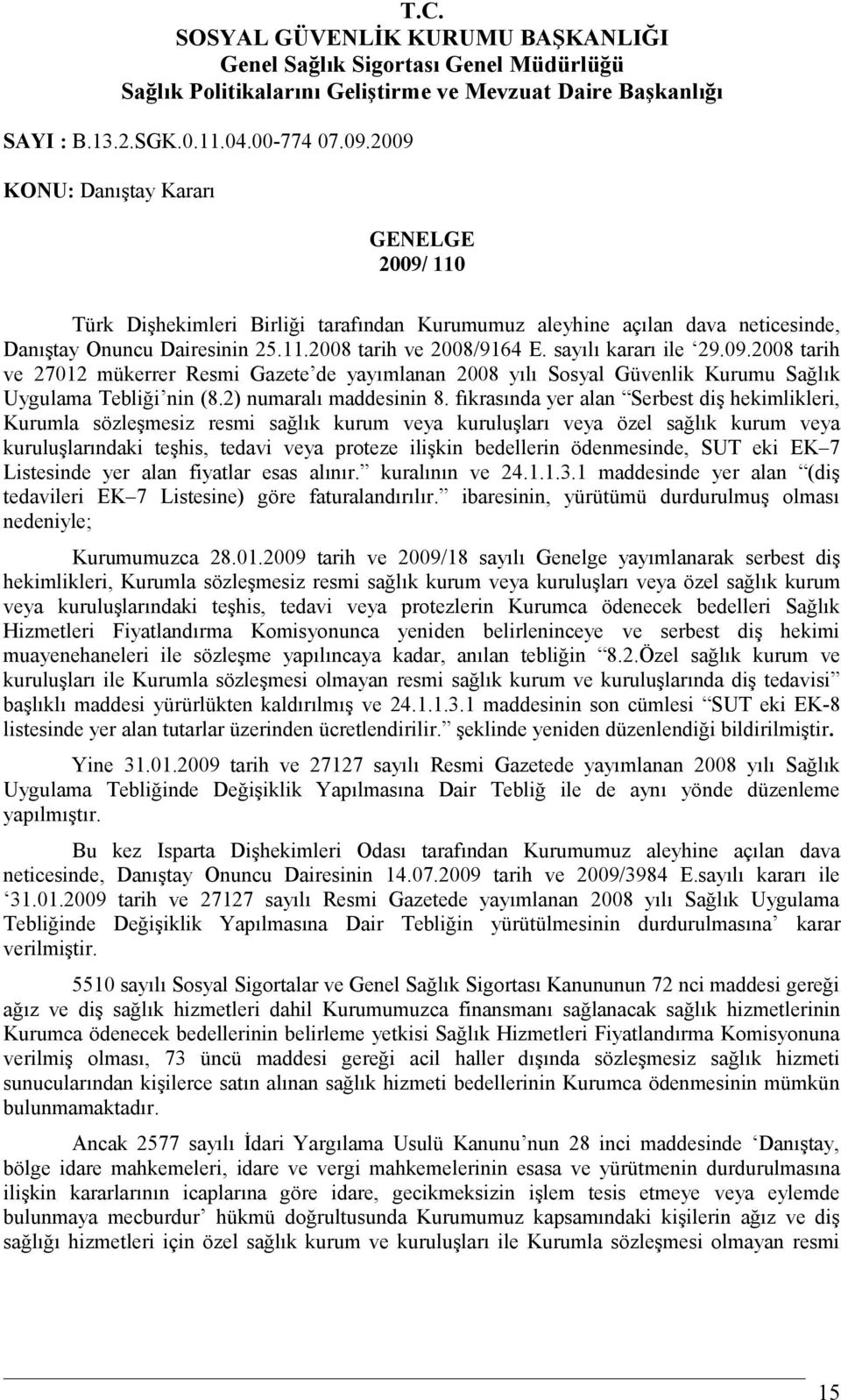 sayılı kararı ile 29.09.2008 tarih ve 27012 mükerrer Resmi Gazete de yayımlanan 2008 yılı Sosyal Güvenlik Kurumu Sağlık Uygulama Tebliği nin (8.2) numaralı maddesinin 8.