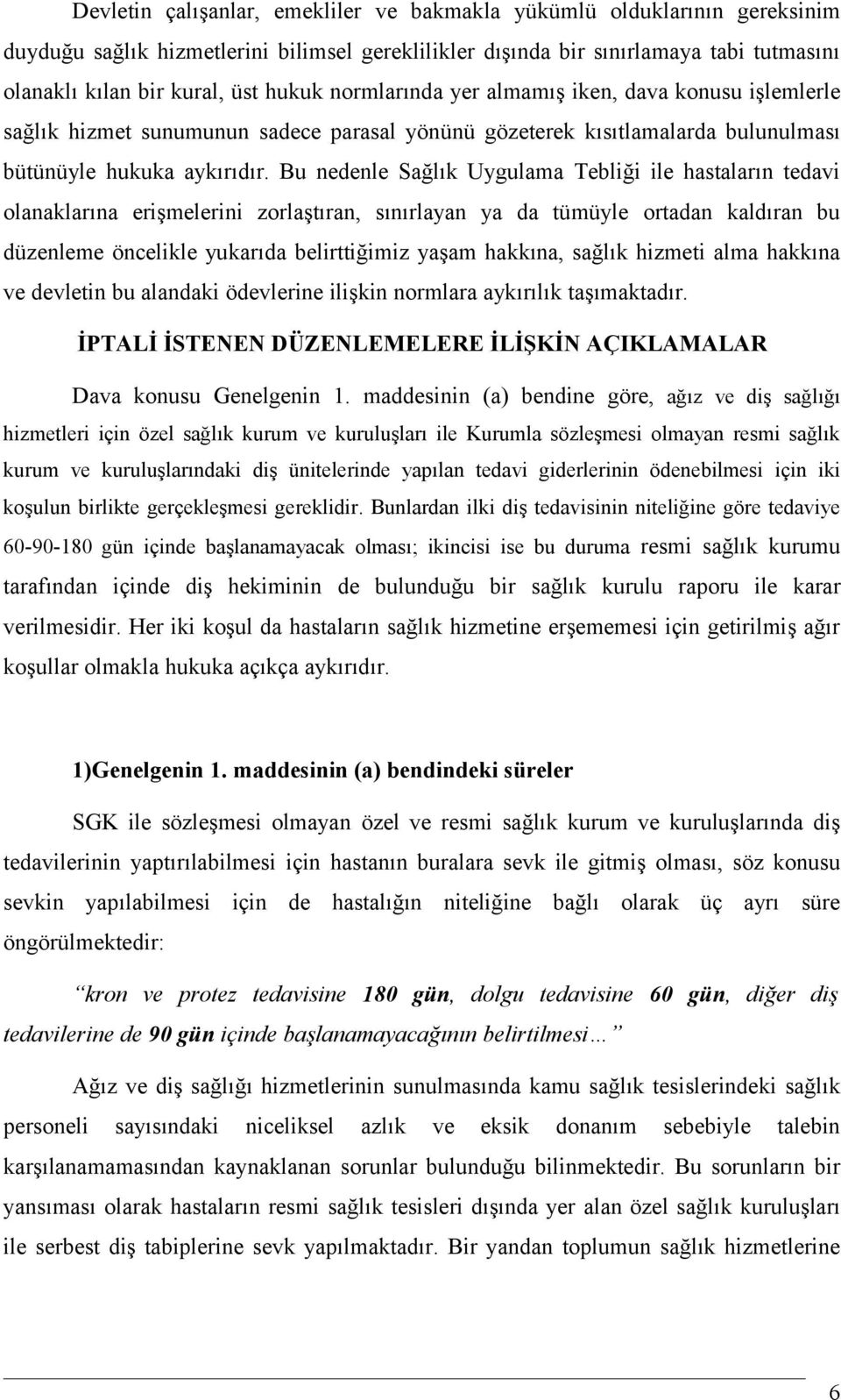 Bu nedenle Sağlık Uygulama Tebliği ile hastaların tedavi olanaklarına erişmelerini zorlaştıran, sınırlayan ya da tümüyle ortadan kaldıran bu düzenleme öncelikle yukarıda belirttiğimiz yaşam hakkına,