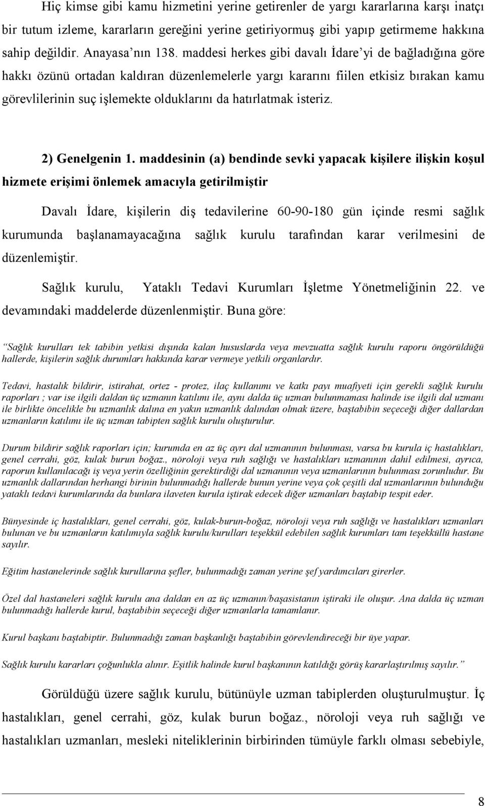 maddesi herkes gibi davalı İdare yi de bağladığına göre hakkı özünü ortadan kaldıran düzenlemelerle yargı kararını fiilen etkisiz bırakan kamu görevlilerinin suç işlemekte olduklarını da hatırlatmak