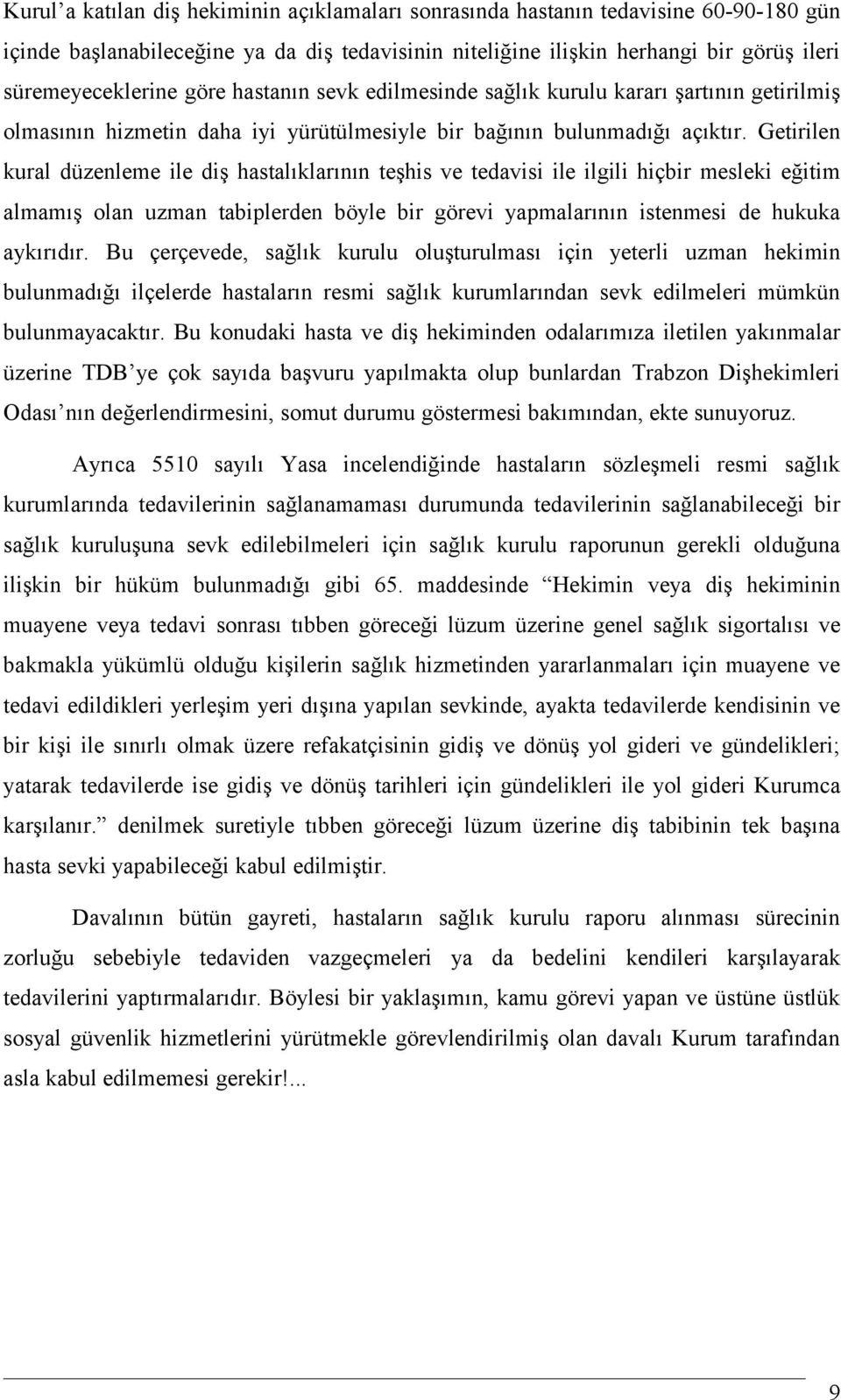 Getirilen kural düzenleme ile diş hastalıklarının teşhis ve tedavisi ile ilgili hiçbir mesleki eğitim almamış olan uzman tabiplerden böyle bir görevi yapmalarının istenmesi de hukuka aykırıdır.