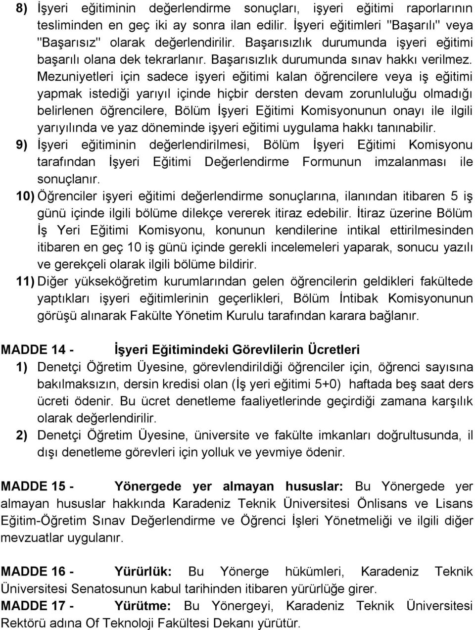 Mezuniyetleri için sadece işyeri eğitimi kalan öğrencilere veya iş eğitimi yapmak istediği yarıyıl içinde hiçbir dersten devam zorunluluğu olmadığı belirlenen öğrencilere, Bölüm İşyeri Eğitimi