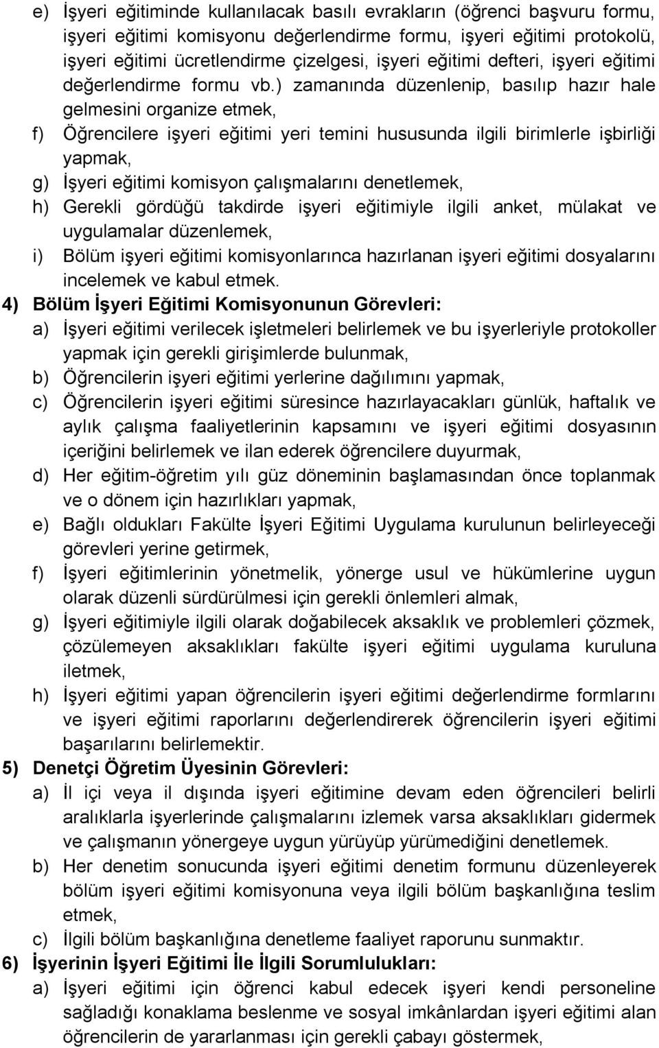 ) zamanında düzenlenip, basılıp hazır hale gelmesini organize etmek, f) Öğrencilere işyeri eğitimi yeri temini hususunda ilgili birimlerle işbirliği yapmak, g) İşyeri eğitimi komisyon çalışmalarını