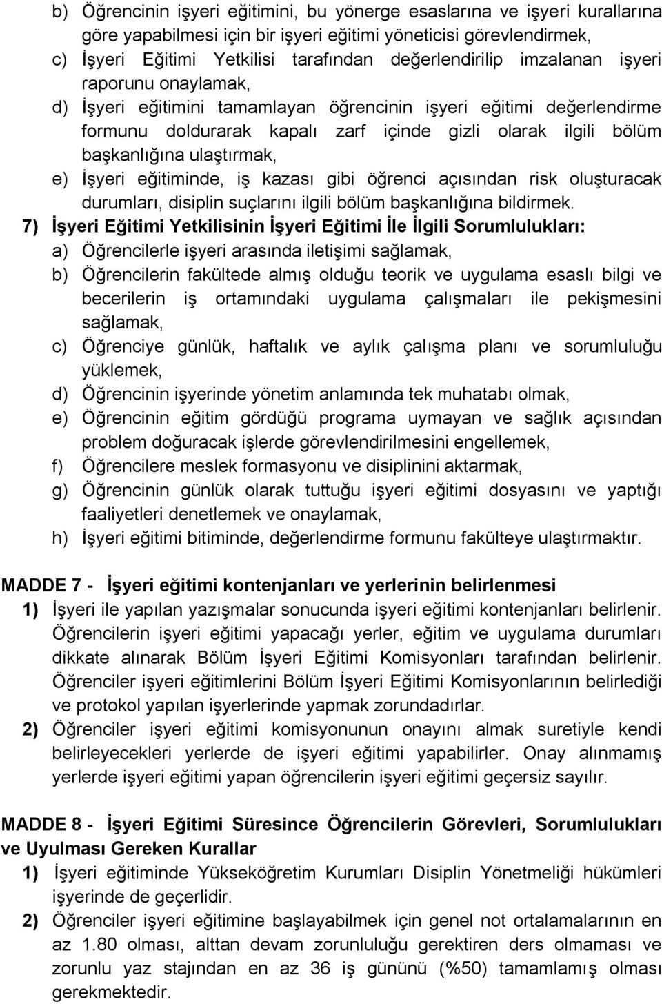 İşyeri eğitiminde, iş kazası gibi öğrenci açısından risk oluşturacak durumları, disiplin suçlarını ilgili bölüm başkanlığına bildirmek.