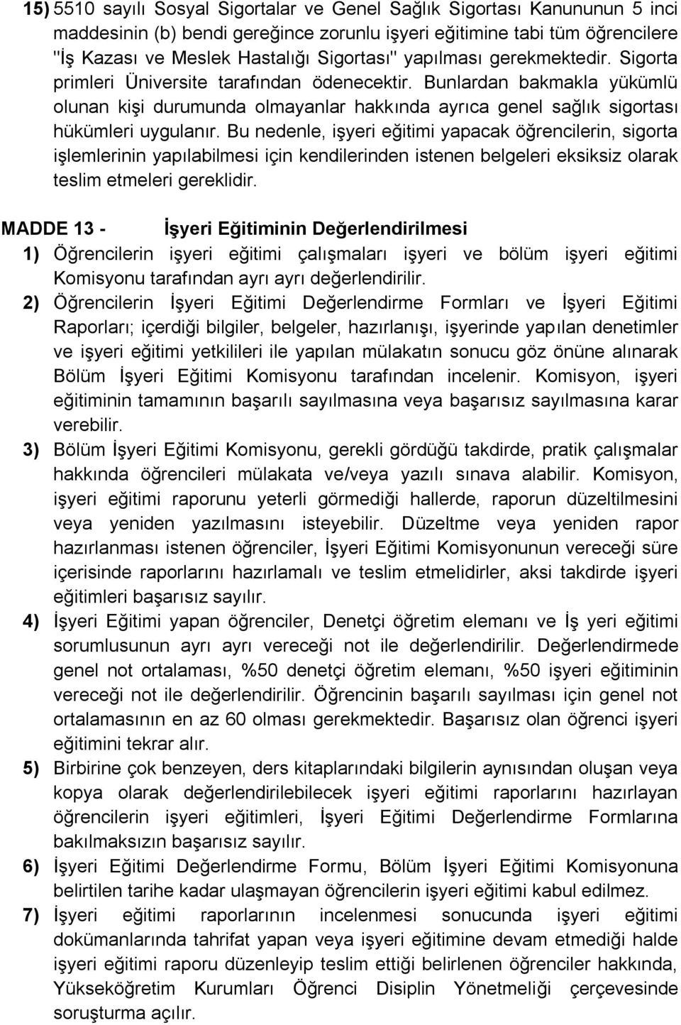 Bu nedenle, işyeri eğitimi yapacak öğrencilerin, sigorta işlemlerinin yapılabilmesi için kendilerinden istenen belgeleri eksiksiz olarak teslim etmeleri gereklidir.