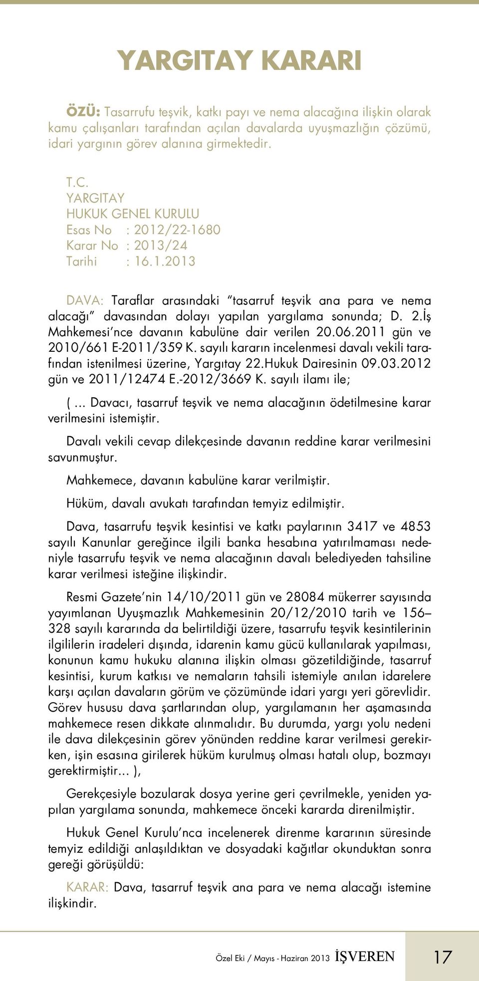 2.İş Mahkemesi nce davanın kabulüne dair verilen 20.06.2011 gün ve 2010/661 E-2011/359 K. sayılı kararın incelenmesi davalı vekili tarafından istenilmesi üzerine, Yargıtay 22.Hukuk Dairesinin 09.03.