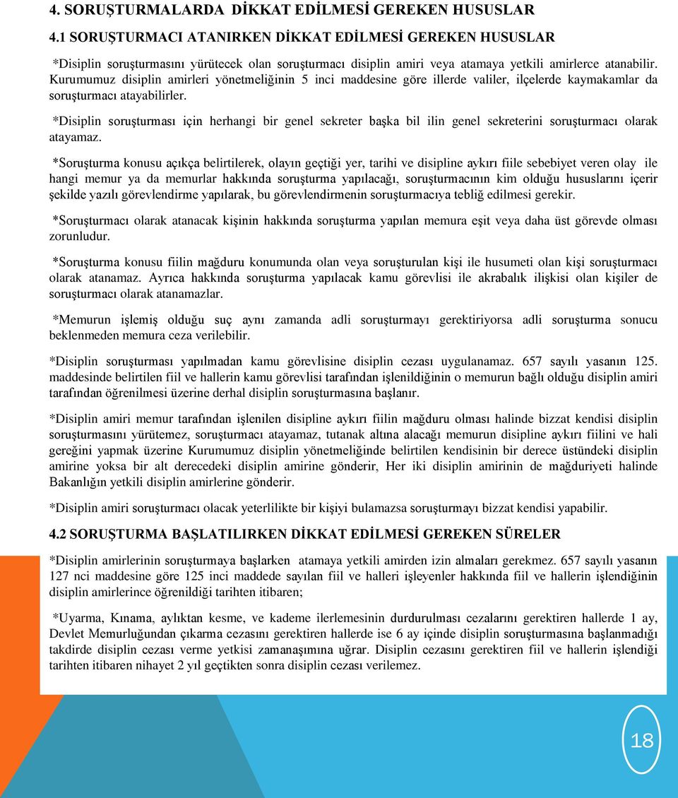 Kurumumuz disiplin amirleri yönetmeliğinin 5 inci maddesine göre illerde valiler, ilçelerde kaymakamlar da soruģturmacı atayabilirler.