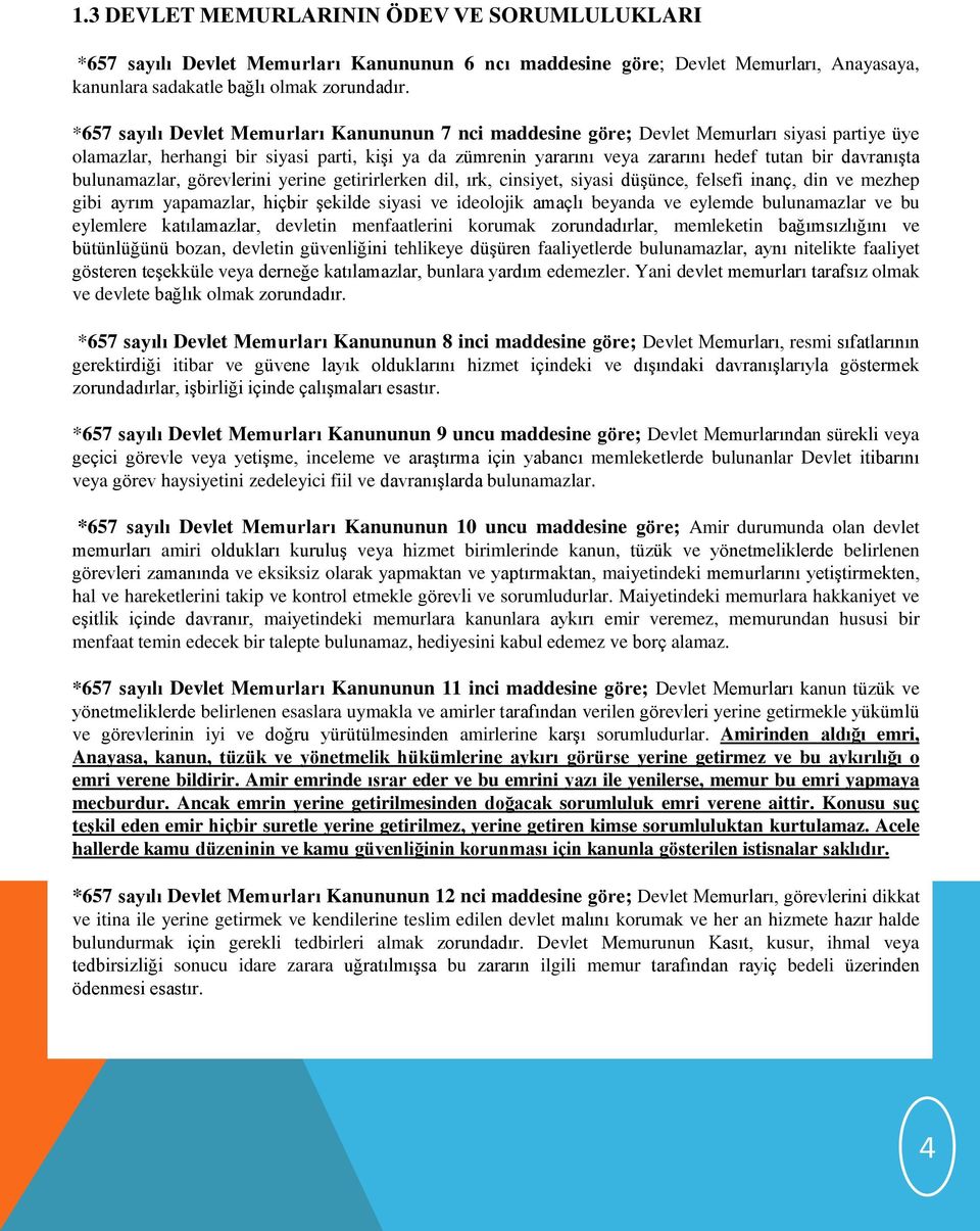 davranıģta bulunamazlar, görevlerini yerine getirirlerken dil, ırk, cinsiyet, siyasi düģünce, felsefi inanç, din ve mezhep gibi ayrım yapamazlar, hiçbir Ģekilde siyasi ve ideolojik amaçlı beyanda ve