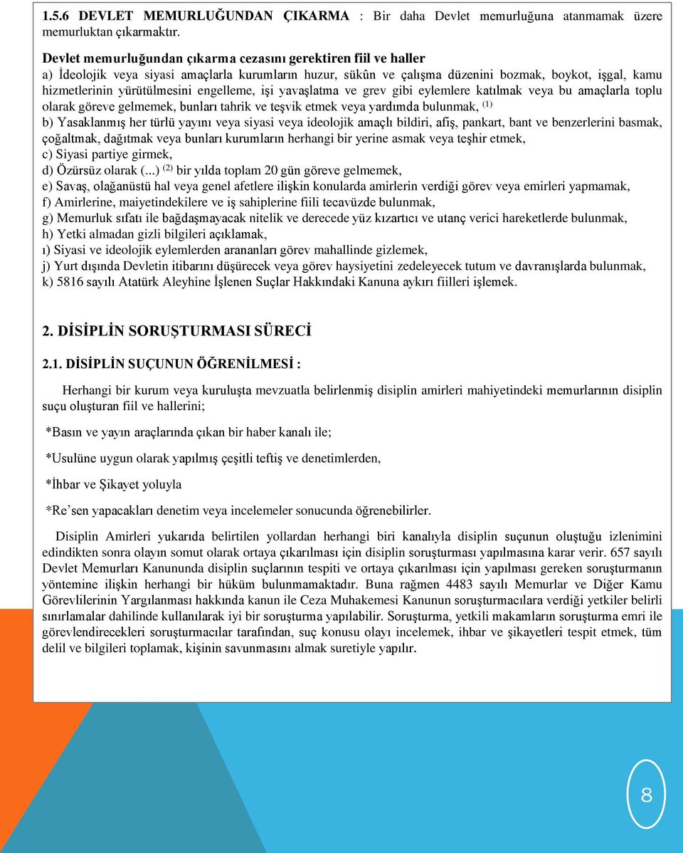 engelleme, iģi yavaģlatma ve grev gibi eylemlere katılmak veya bu amaçlarla toplu olarak göreve gelmemek, bunları tahrik ve teģvik etmek veya yardımda bulunmak, (1) b) YasaklanmıĢ her türlü yayını