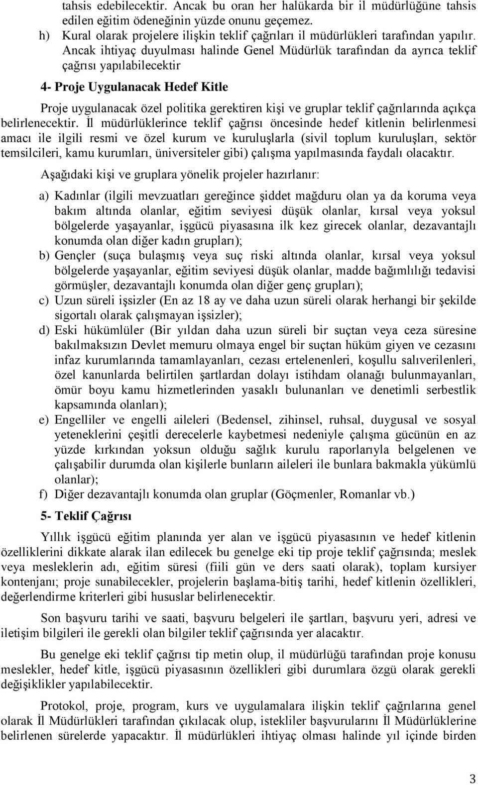 Ancak ihtiyaç duyulması halinde Genel Müdürlük tarafından da ayrıca teklif çağrısı yapılabilecektir 4- Proje Uygulanacak Hedef Kitle Proje uygulanacak özel politika gerektiren kişi ve gruplar teklif