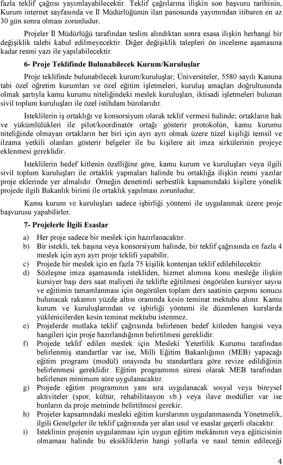 Projeler İl Müdürlüğü tarafından teslim alındıktan sonra esasa ilişkin herhangi bir değişiklik talebi kabul edilmeyecektir.