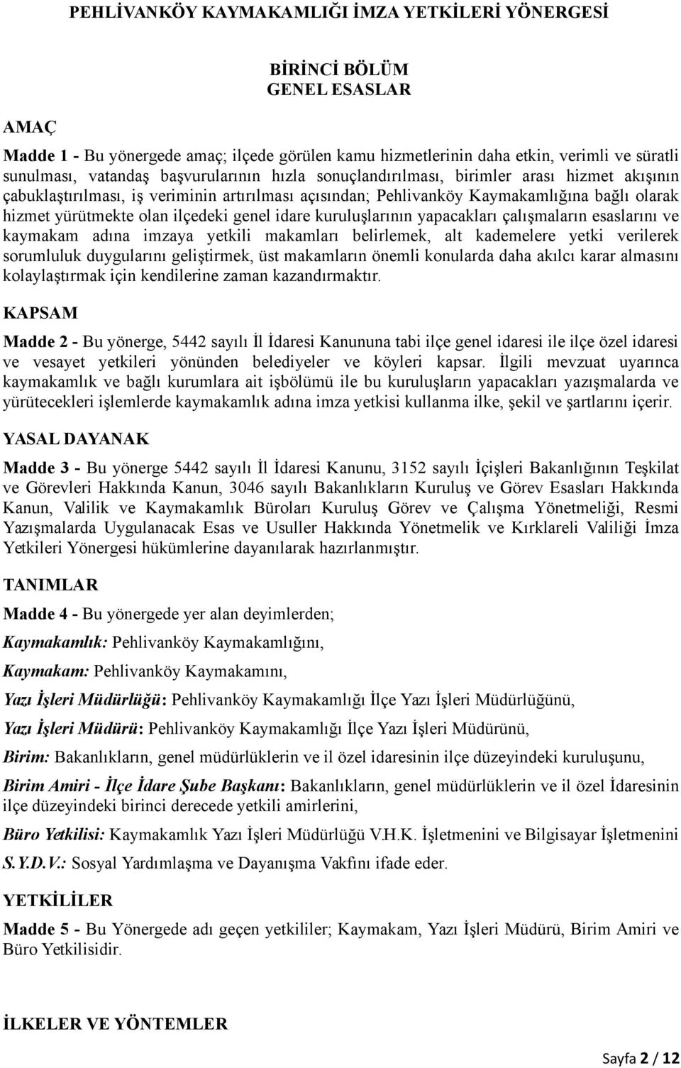 genel idare kuruluşlarının yapacakları çalışmaların esaslarını ve kaymakam adına imzaya yetkili makamları belirlemek, alt kademelere yetki verilerek sorumluluk duygularını geliştirmek, üst makamların