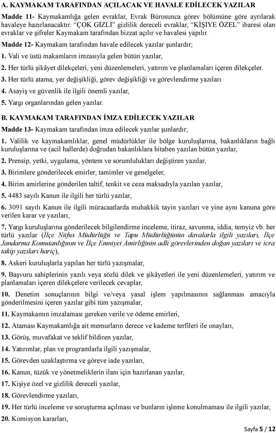 Madde 12- Kaymakam tarafından havale edilecek yazılar şunlardır; 1. Vali ve üstü makamların imzasıyla gelen bütün yazılar, 2.