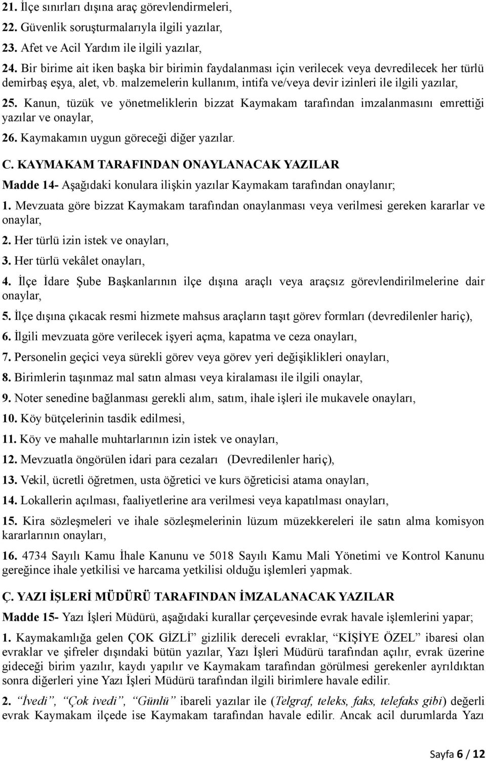 Kanun, tüzük ve yönetmeliklerin bizzat Kaymakam tarafından imzalanmasını emrettiği yazılar ve onaylar, 26. Kaymakamın uygun göreceği diğer yazılar. C.