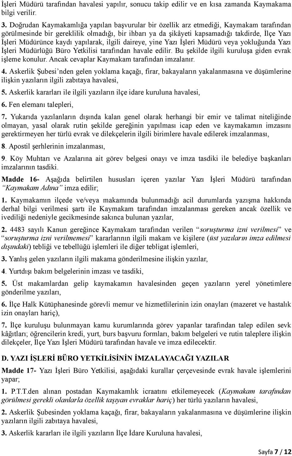 kaydı yapılarak, ilgili daireye, yine Yazı İşleri Müdürü veya yokluğunda Yazı İşleri Müdürlüğü Büro Yetkilisi tarafından havale edilir. Bu şekilde ilgili kuruluşa giden evrak işleme konulur.