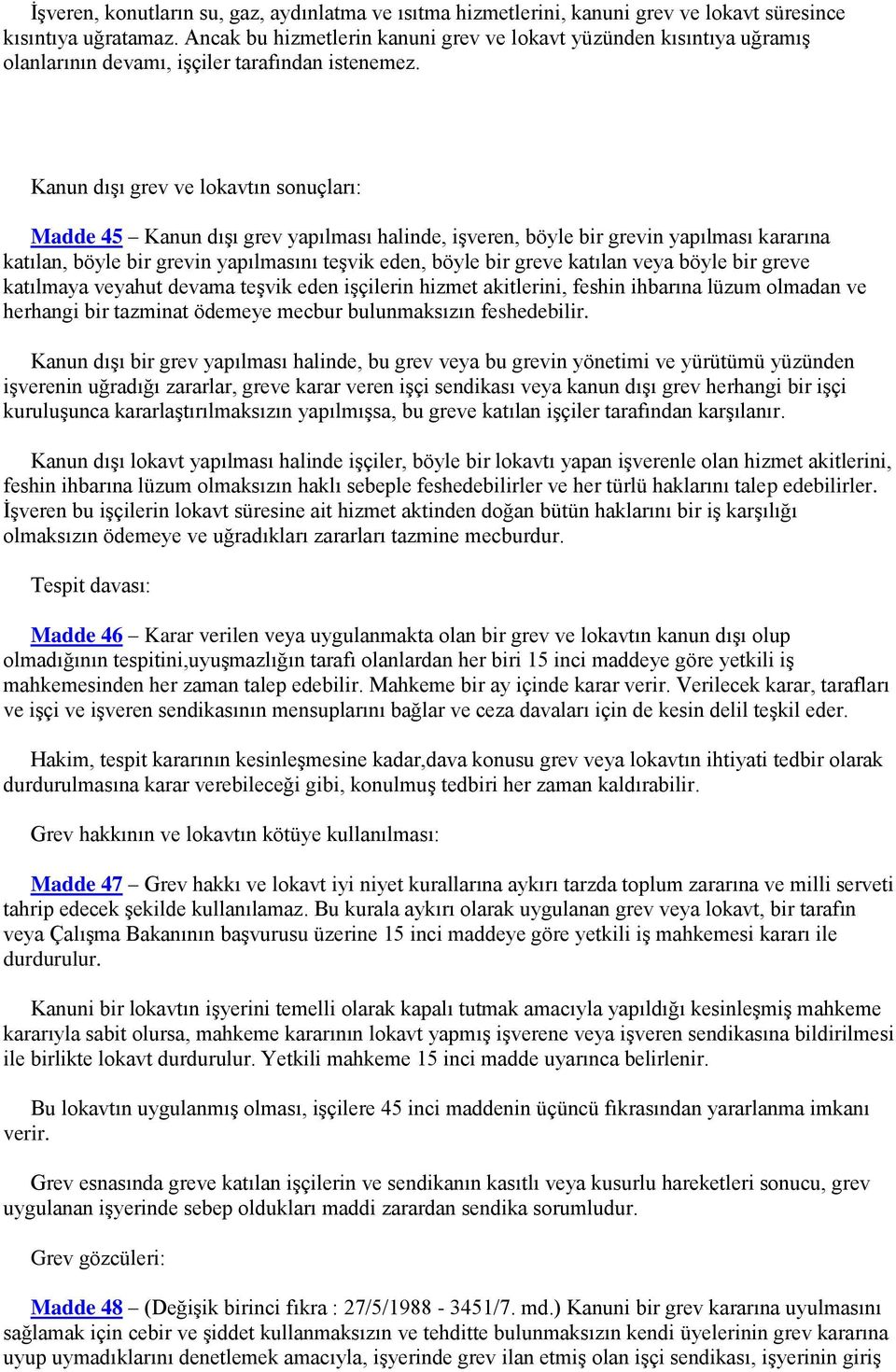 Kanun dışı grev ve lokavtın sonuçları: Madde 45 Kanun dışı grev yapılması halinde, işveren, böyle bir grevin yapılması kararına katılan, böyle bir grevin yapılmasını teşvik eden, böyle bir greve