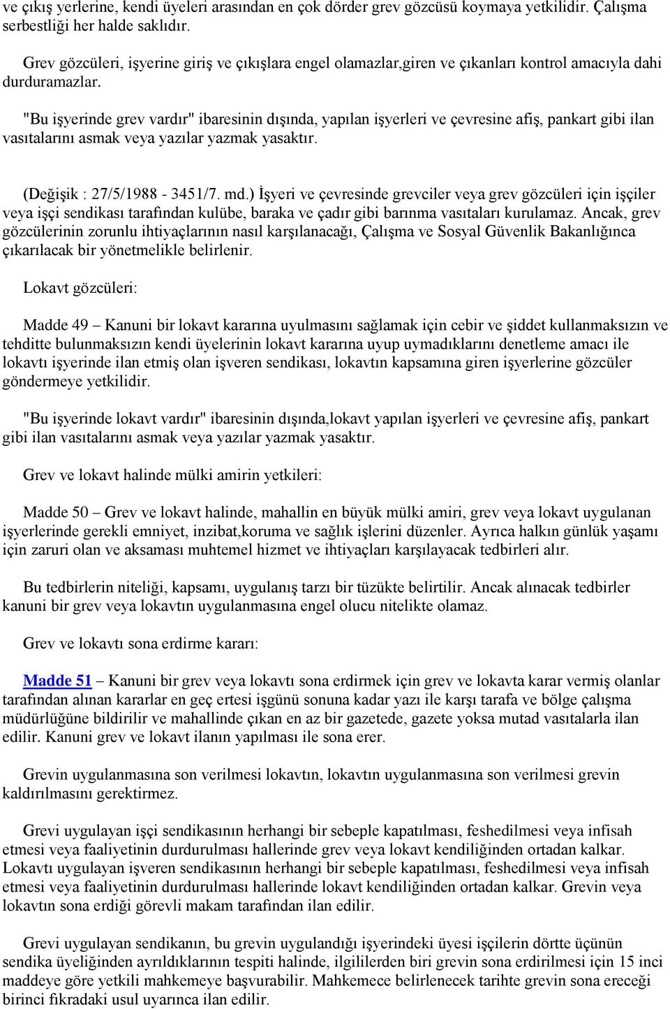 "Bu işyerinde grev vardır" ibaresinin dışında, yapılan işyerleri ve çevresine afiş, pankart gibi ilan vasıtalarını asmak veya yazılar yazmak yasaktır. (Değişik : 27/5/1988-3451/7. md.