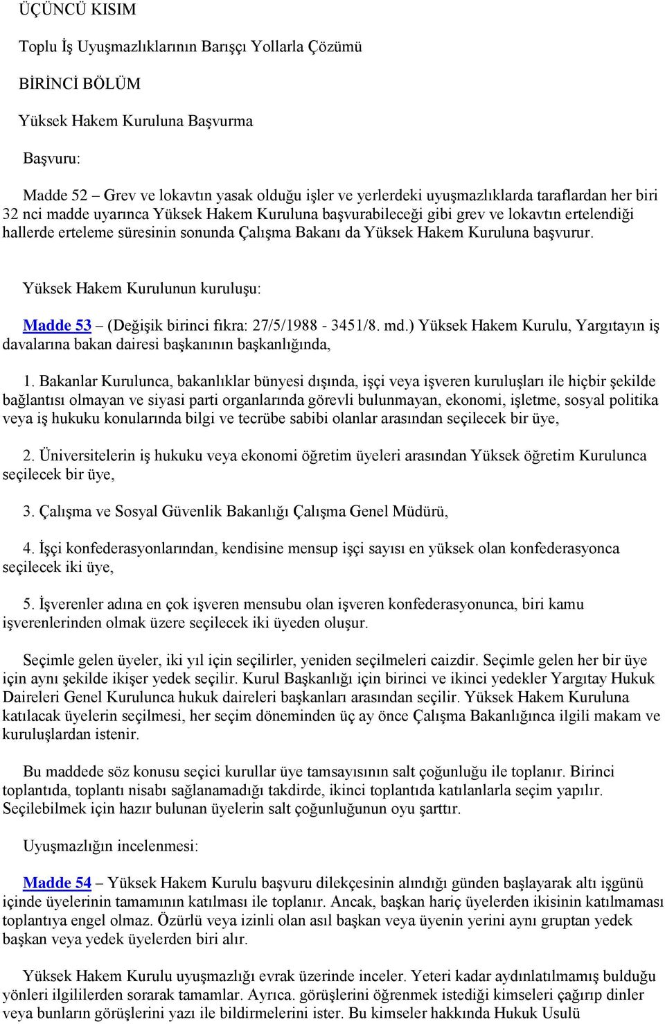 Yüksek Hakem Kurulunun kuruluşu: Madde 53 (Değişik birinci fıkra: 27/5/1988-3451/8. md.) Yüksek Hakem Kurulu, Yargıtayın iş davalarına bakan dairesi başkanının başkanlığında, 1.